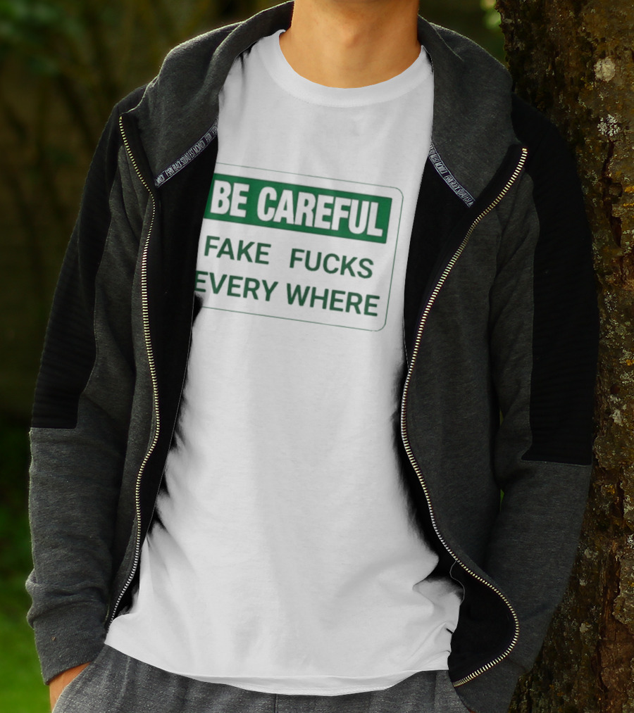 Be Careful Fake Fucks Everywhere Warning T-Shirt