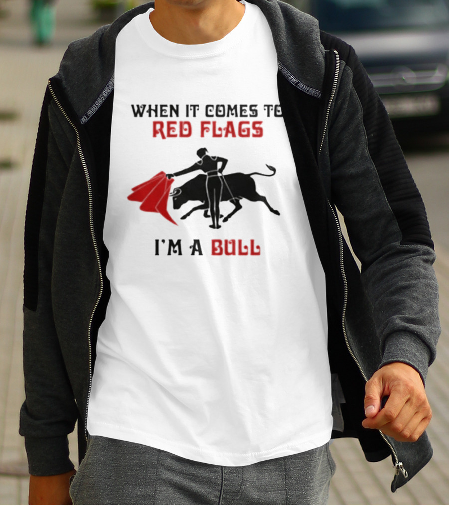When It Comes To Red Flags I'm A Bull T-Shirt