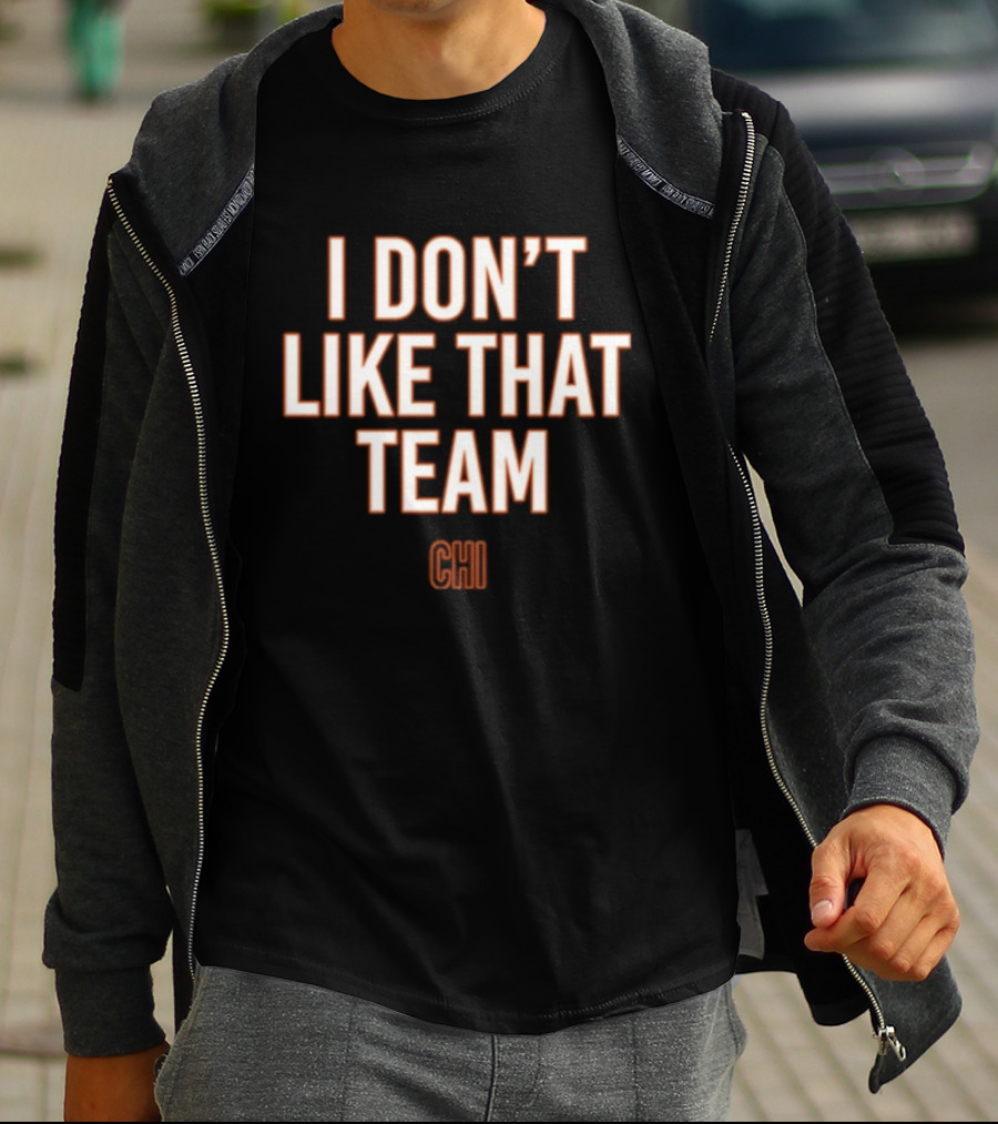I Don't Like That Team CHI T-Shirt