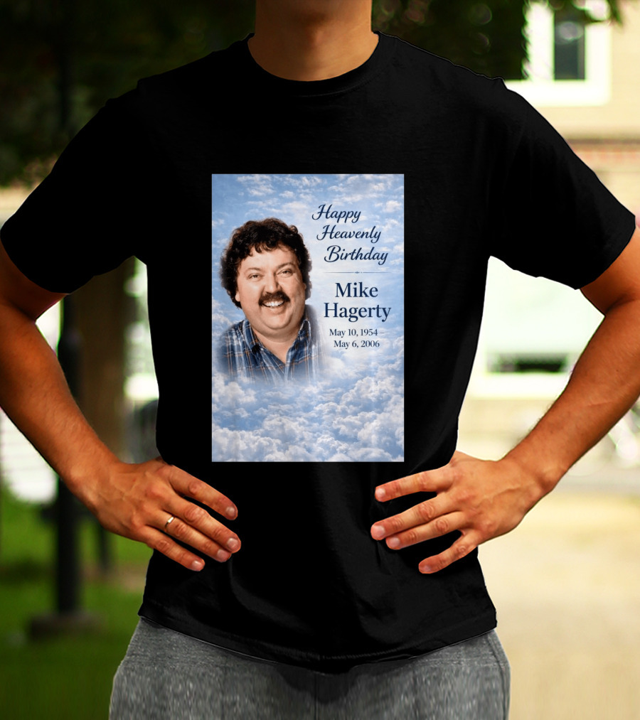 Happy Heavenly Birthday To Mike Hagerty May 10 1954 May 6 2006 T-Shirt