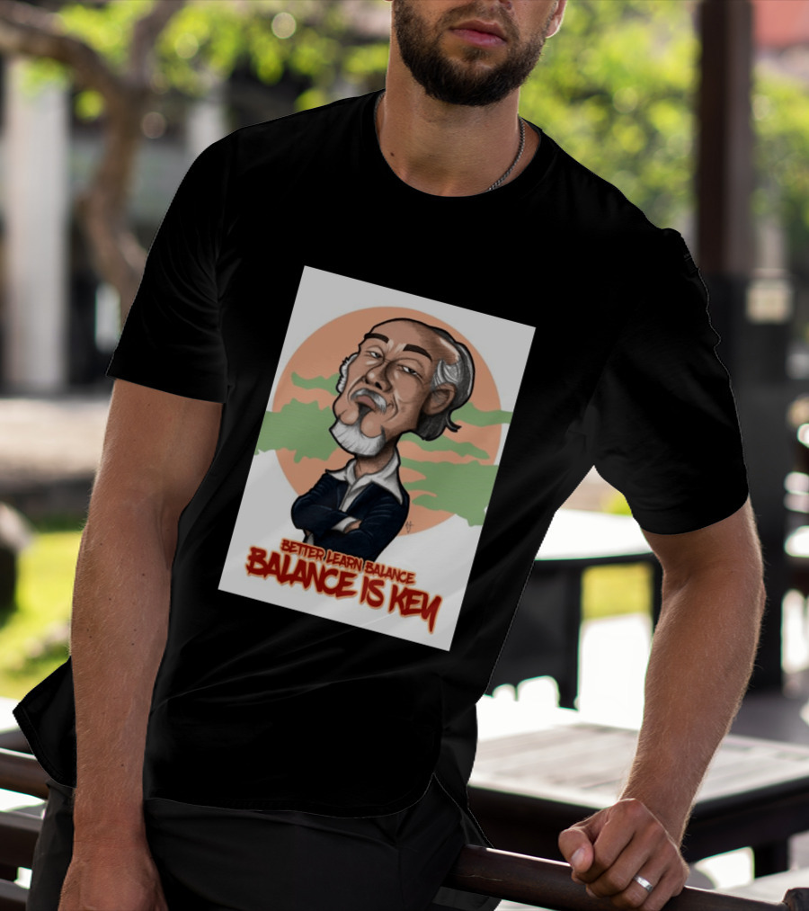 Miyagi Better Learn Balance Balance Is Key Wisdom T-Shirt