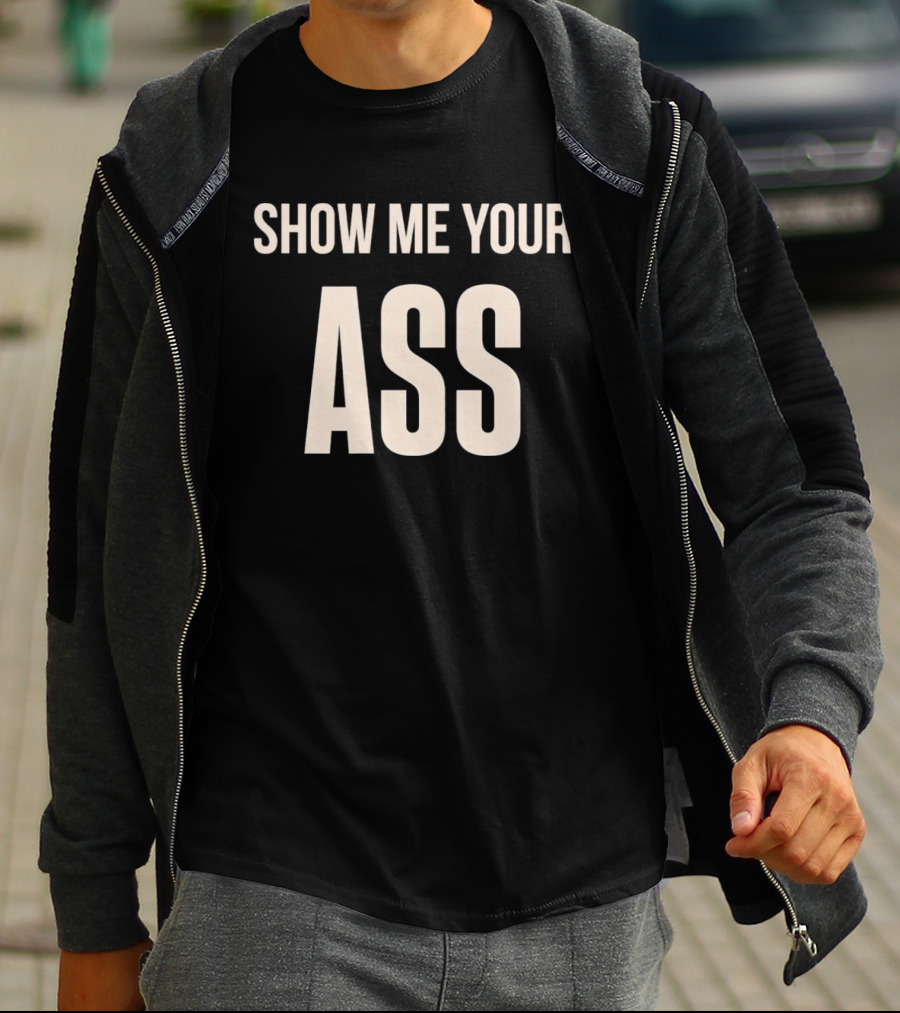 Show Me Your Ass T-Shirt