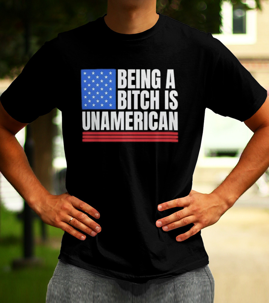 Being A Bitch Is Unamerican Usa Flag Stars Red Stripes T-Shirt