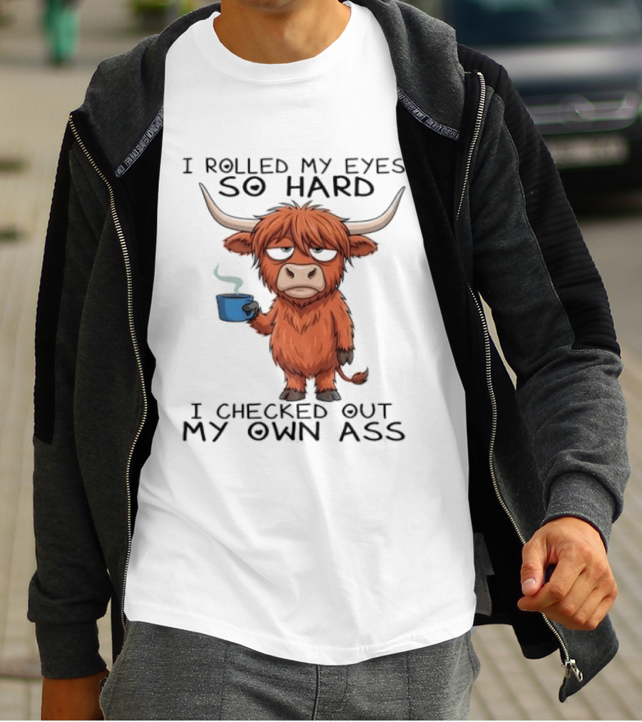 Highland Cow I Rolled My Eyes So Hard I Checked Out My Own Ass T-Shirt