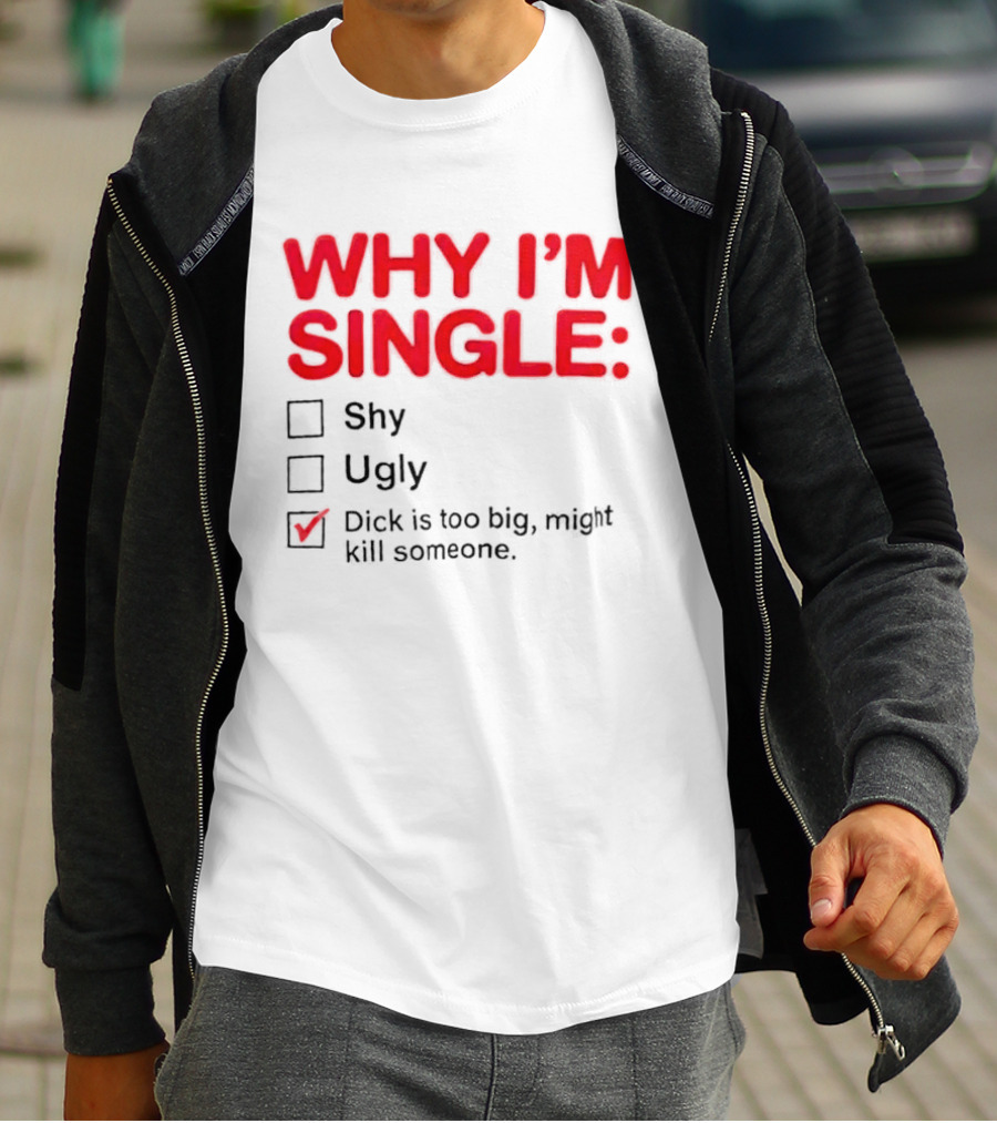 Why I'm Single Dick Is Too Big Might Kill Someone Comical Checklist T-Shirt