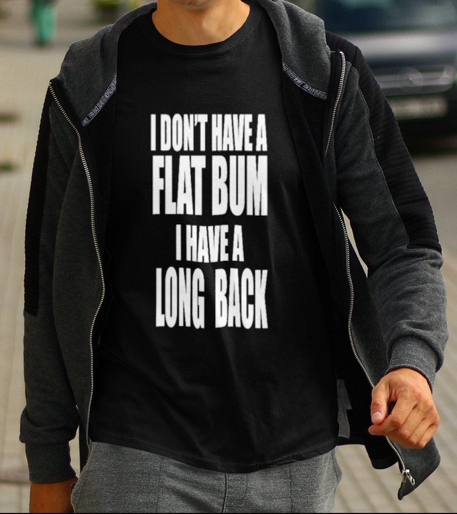 I Don't Have A Flat Bum I Have A Long Back Fun T-Shirt