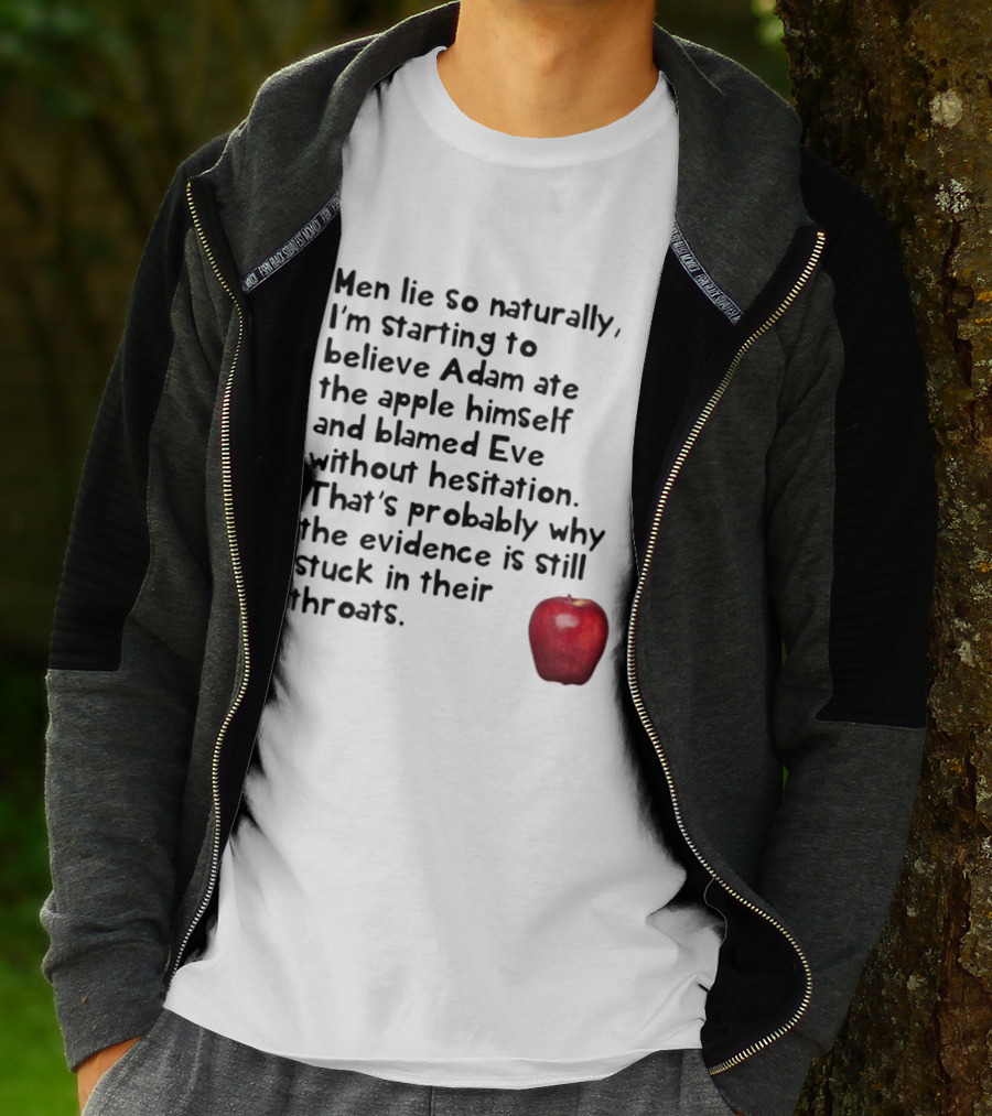 Men Lie So Naturally Starting To Believe Adam Ate The Apple Himself Blamed Eve Without Hesitation Evidence Stuck In Their Throats T-Shirt