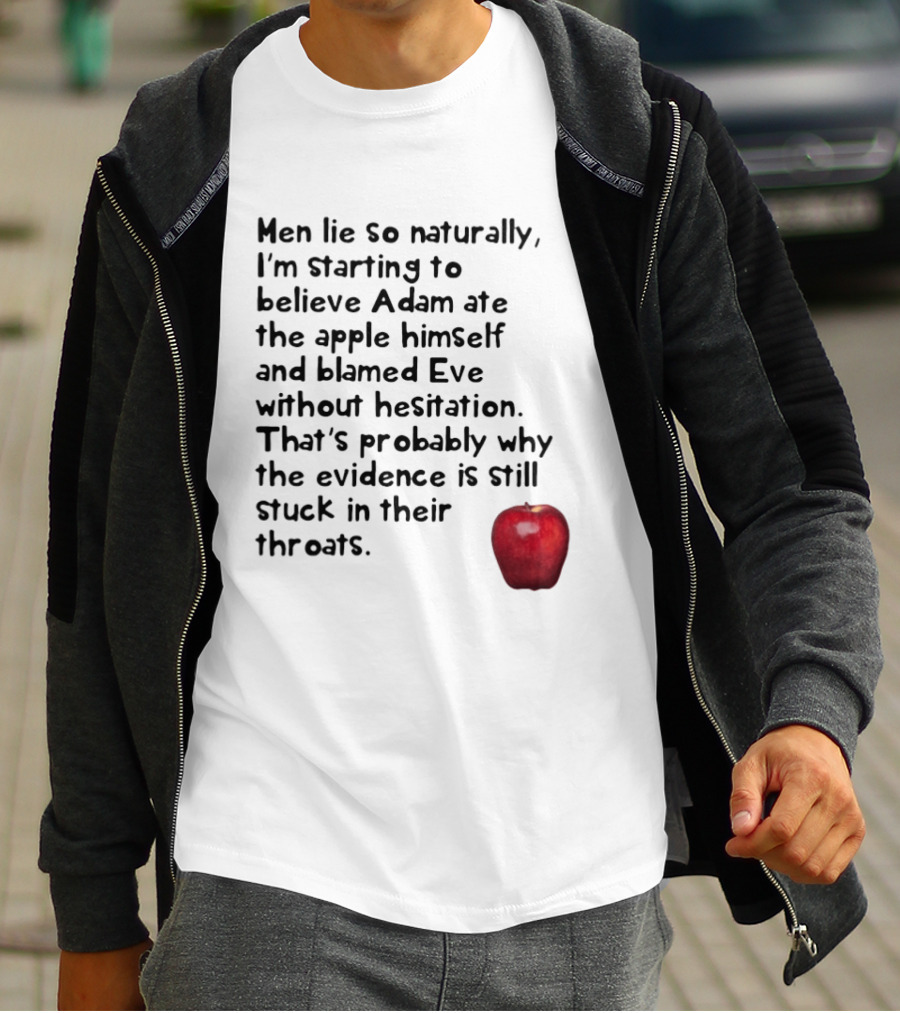 Men Lie So Naturally Starting To Believe Adam Ate The Apple Himself Blamed Eve Without Hesitation Evidence Stuck In Their Throats T-Shirt