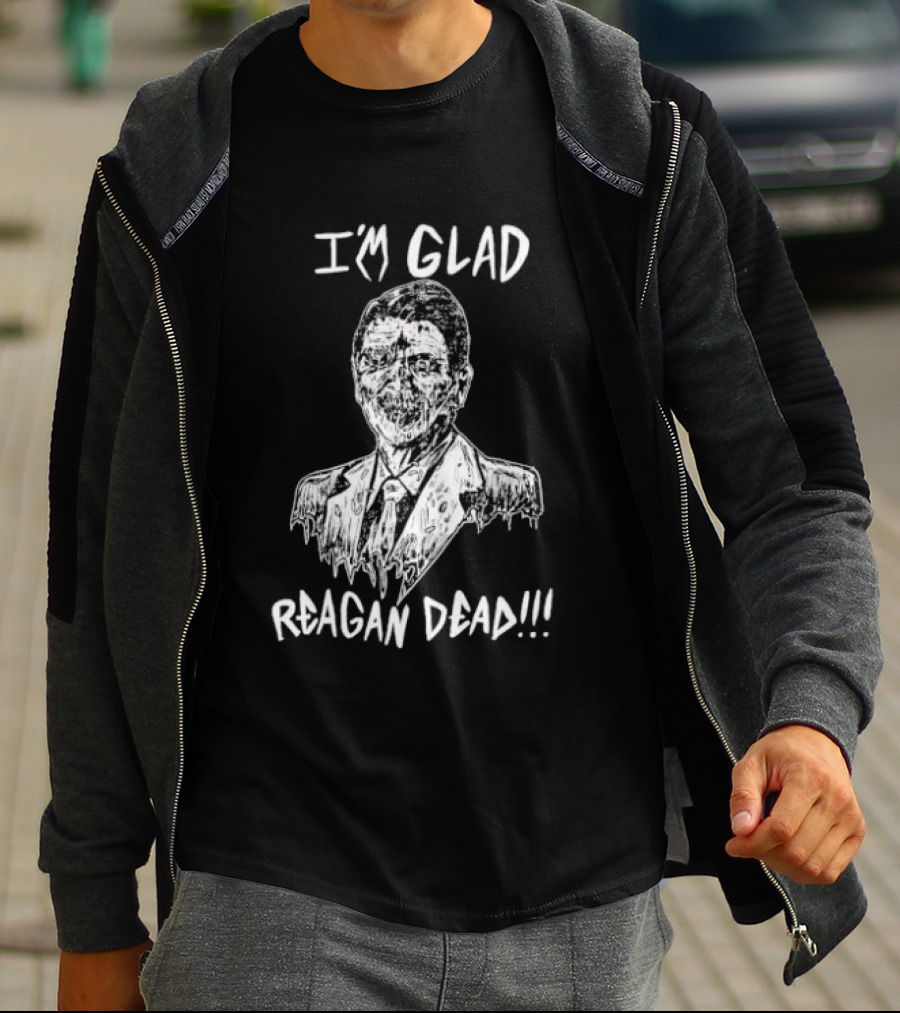 I'm Glad Reagan Dead I'm Glad Reagan Dead T-Shirt