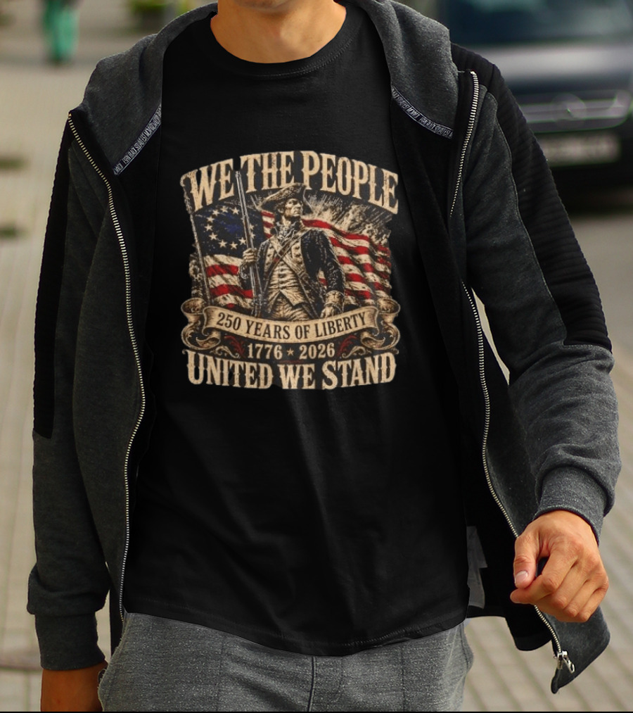 We The People 1776 2026 250 Years Of Liberty United We Stand T-Shirt