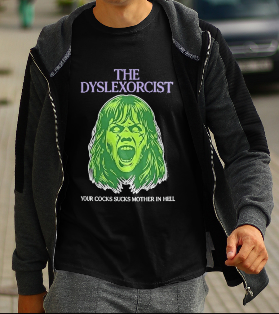 The Dyslexorcist Your Cocks Sucks Mother In Hell T-Shirt