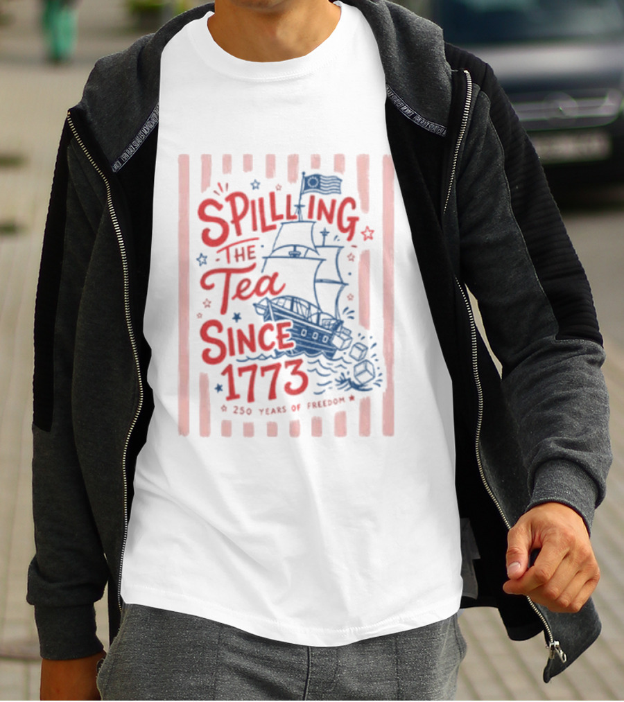 Spilling The Tea Since 1773 Boston Tea Party 250 Years Of Freedom T-Shirt