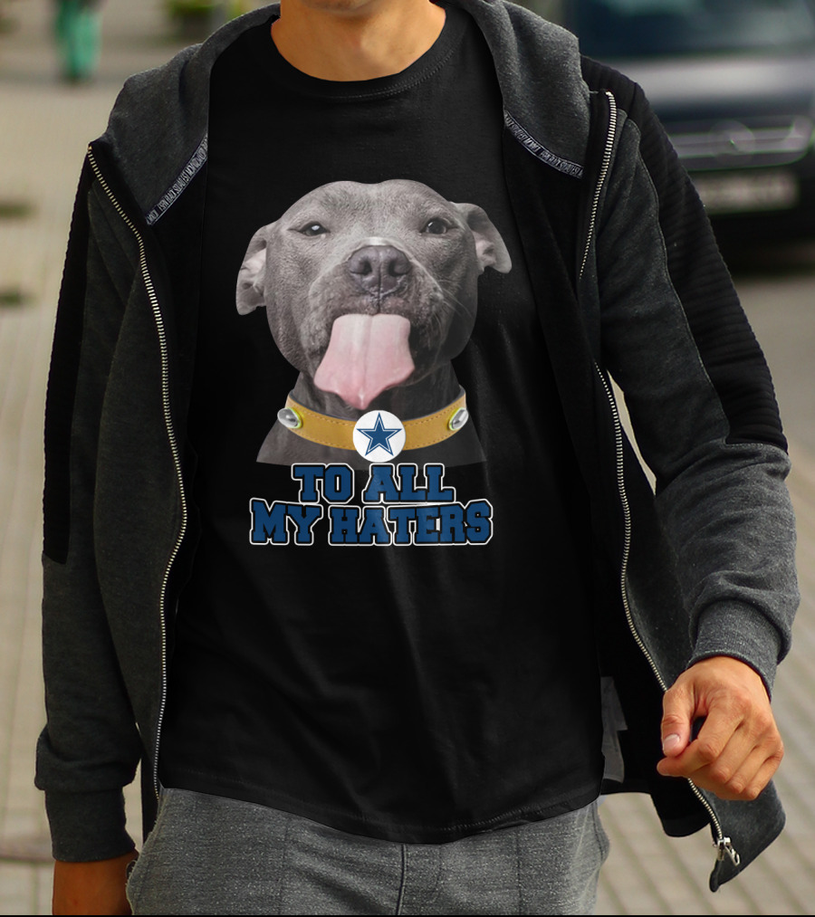 Cowboys Star Pitbull Humor To All My Haters T-Shirt