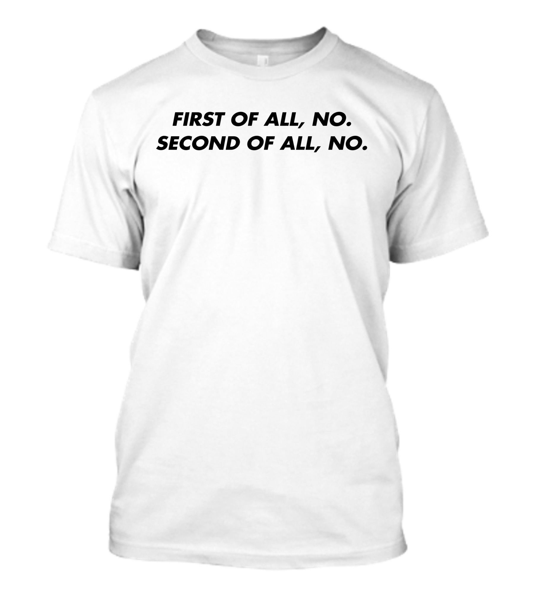First Of All No Second Of All No Shirt Phrase T-Shirt