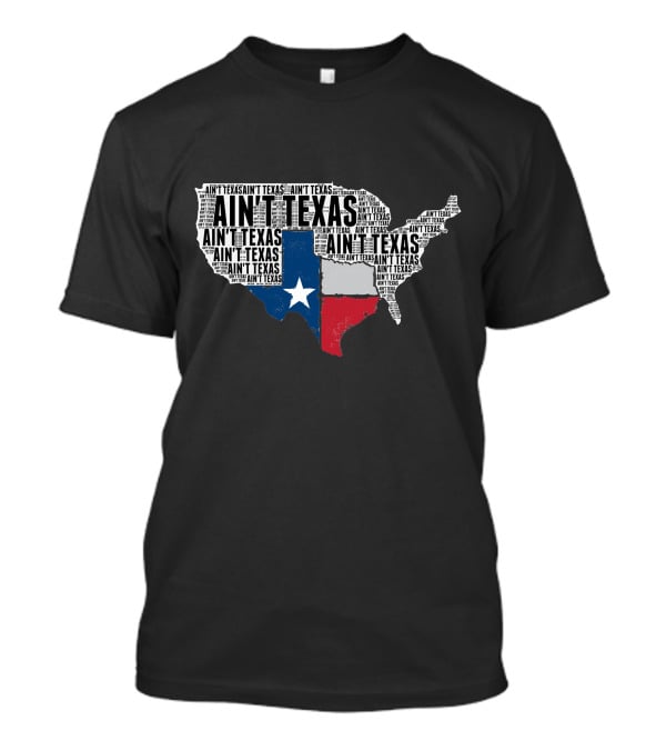 Ain't Texas Ain't Texas Funny Texan Pride State Map T-Shirt