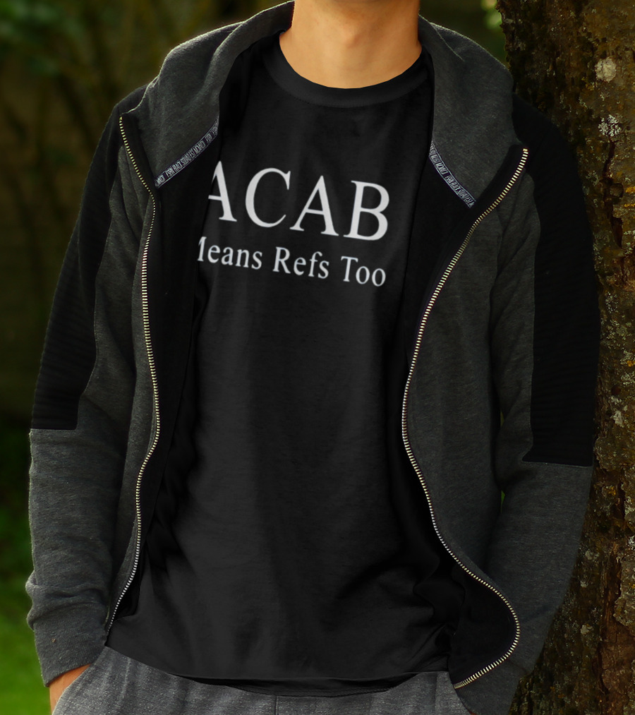 ACAB Means Refs Too Bold Text Satirical T-Shirt