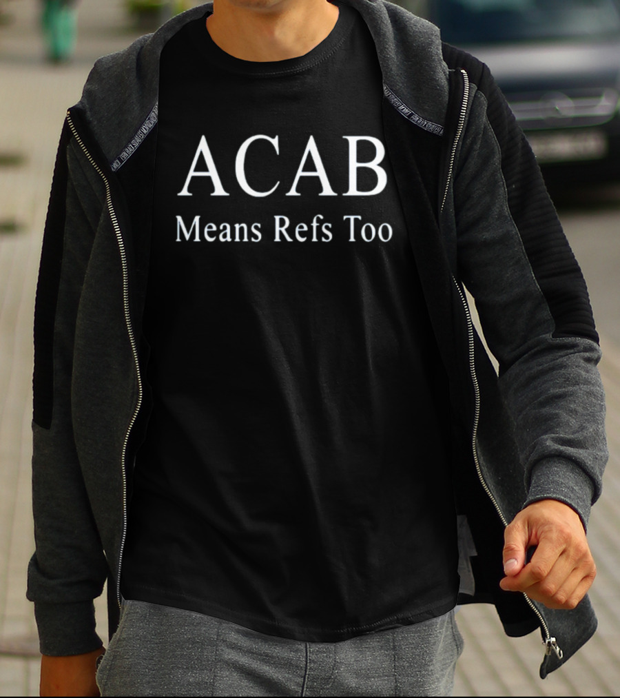 ACAB Means Refs Too Bold Text Satirical T-Shirt