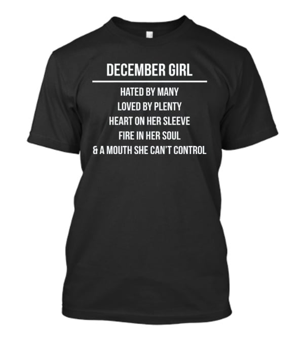 December Girl Hated By Many Loved By Plenty Heart On Her Sleeve Fire In Her Soul Mouth She Can't Control T-Shirt