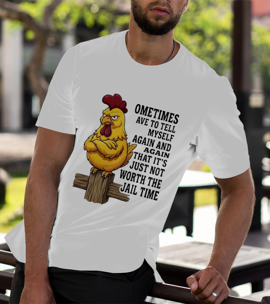 Chicken Sometimes Tell Myself Again And Again Not Worth Jail Time T-Shirt