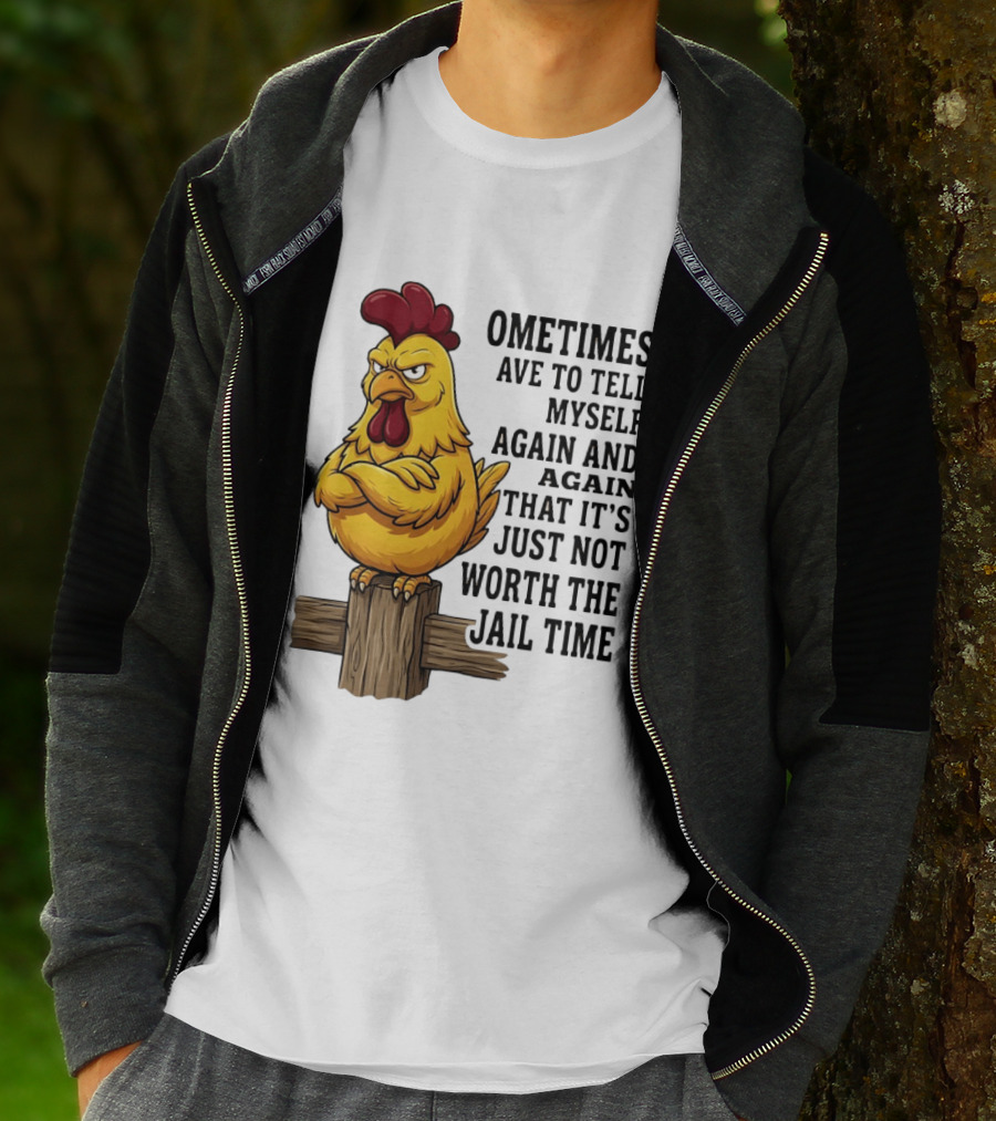 Chicken Sometimes Tell Myself Again And Again Not Worth Jail Time T-Shirt