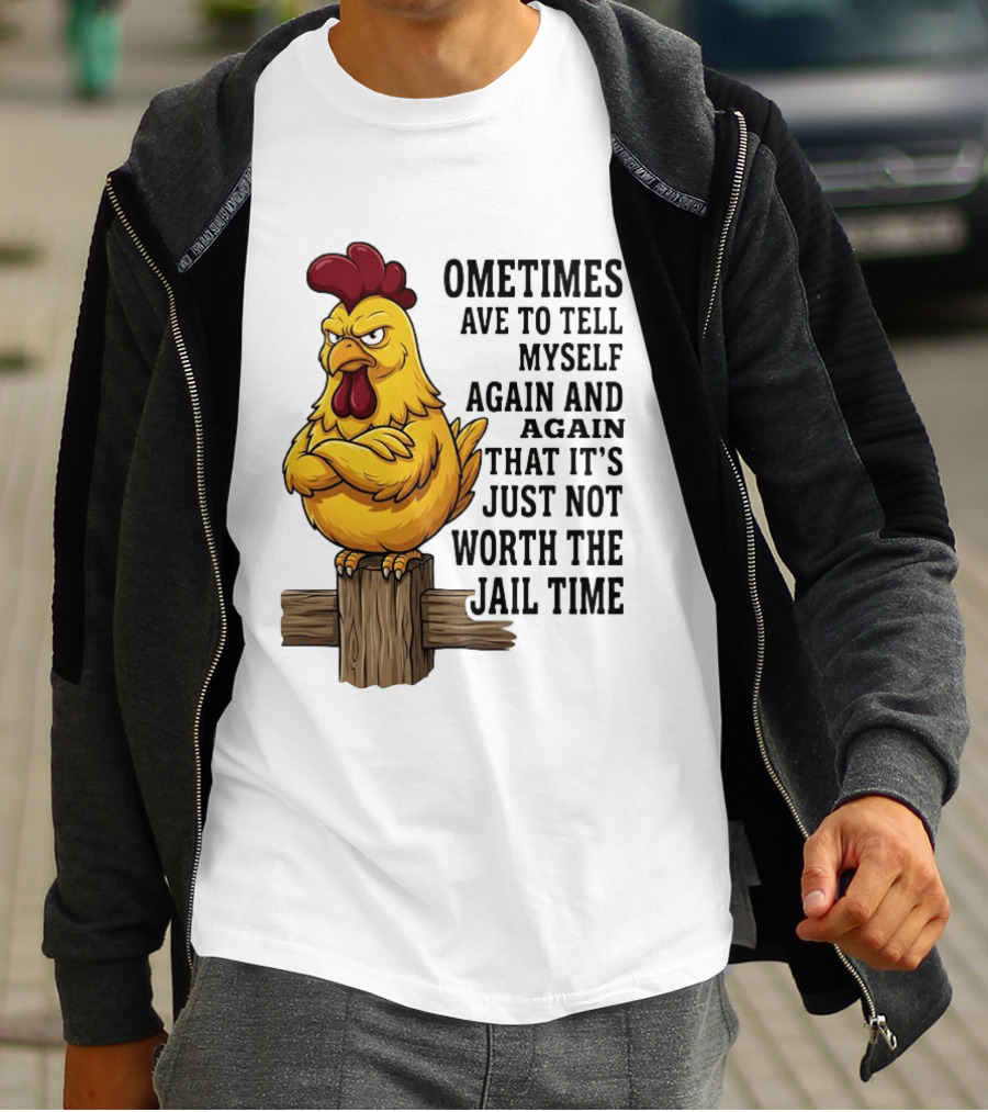 Chicken Sometimes Tell Myself Again And Again Not Worth Jail Time T-Shirt