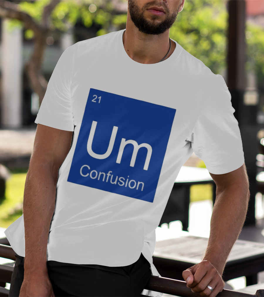 Um Element 21 Confusion Periodic Table Science T-Shirt