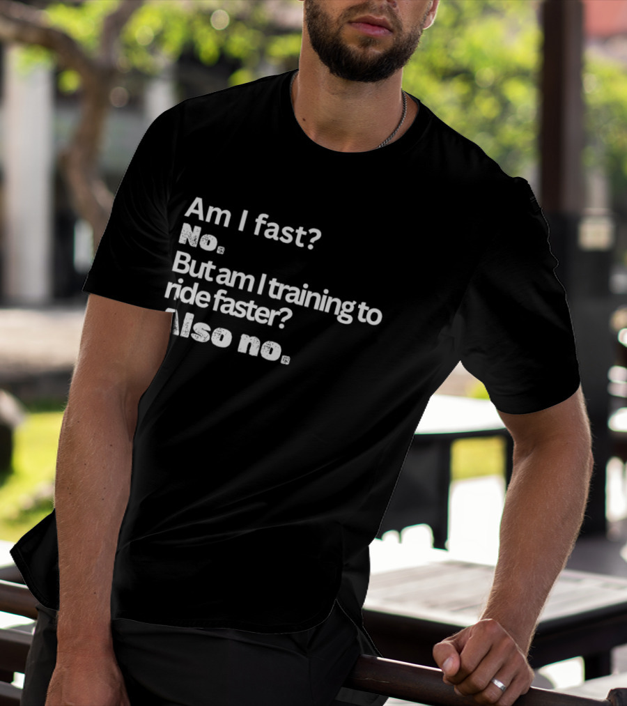 Am I Fast No But Am I Training To Ride Faster Also No T-Shirt