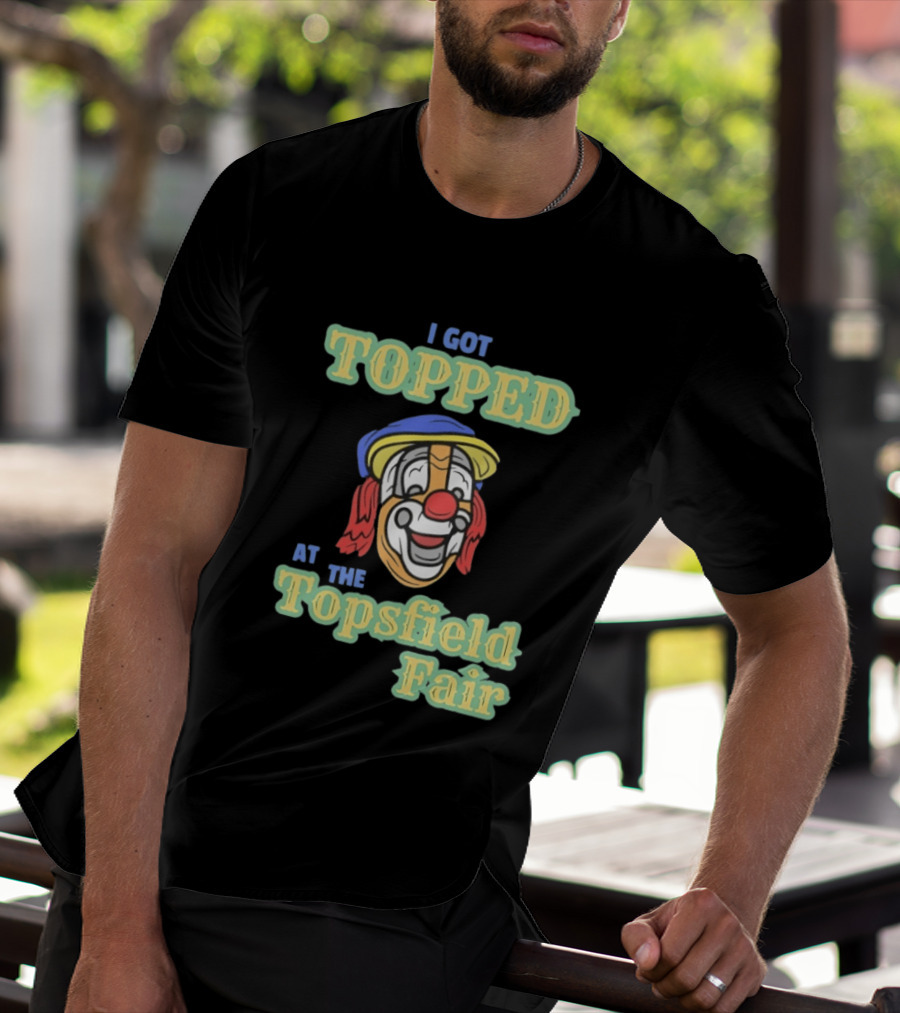 I Got Topped At The Topsfield Fair Clown T-Shirt