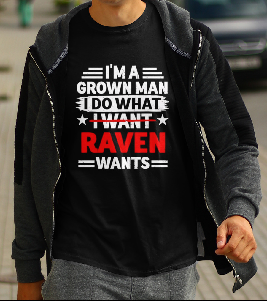 I'm A Grown Man I Do What Raven Wants T-Shirt