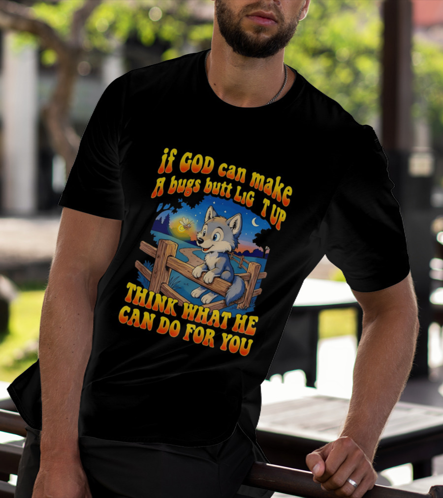 If God Can Make A Bugs Butt Light Up Think What He Can Do For You Cartoon Wolf Fence Firefly Scene T-Shirt