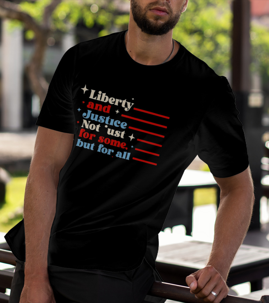 Liberty And Justice Not Just For Some But For All Red White And Blue T-Shirt