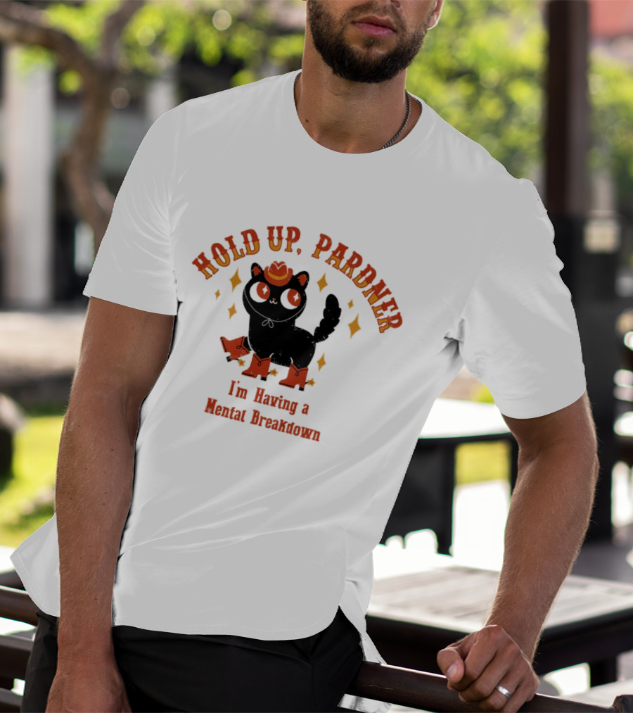 Hold Up Pardner Cat I'm Having A Mental Breakdown Cowboy Hat Boots T-Shirt