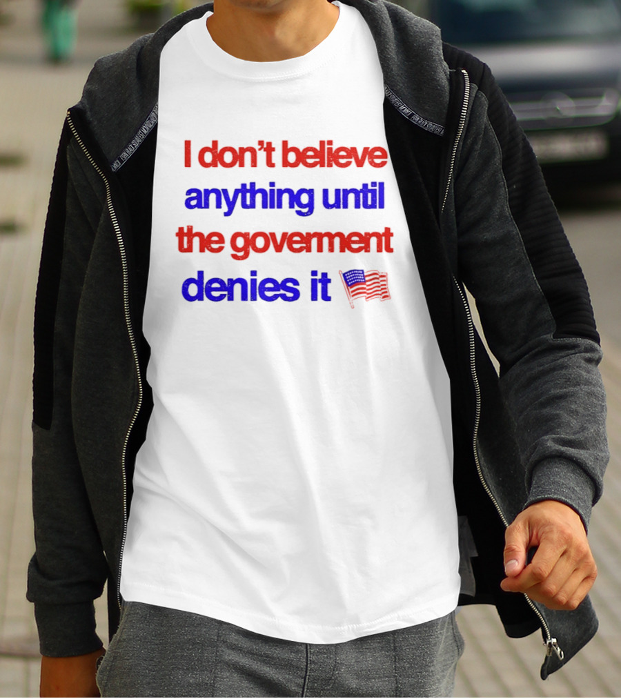 I Don't Believe Anything Until The Government Denies It Flag T-Shirt