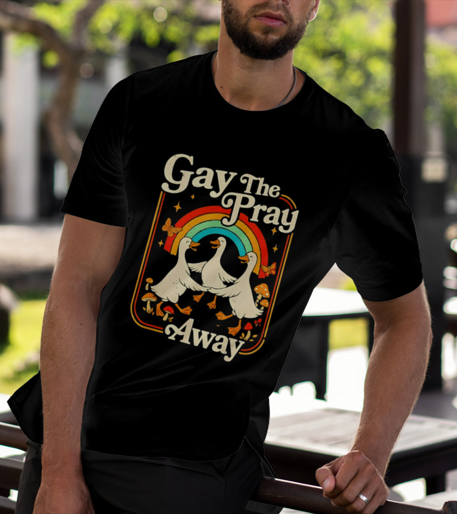 Gay The Pray Away Goose Rainbow Pride Queer LGBT T-Shirt