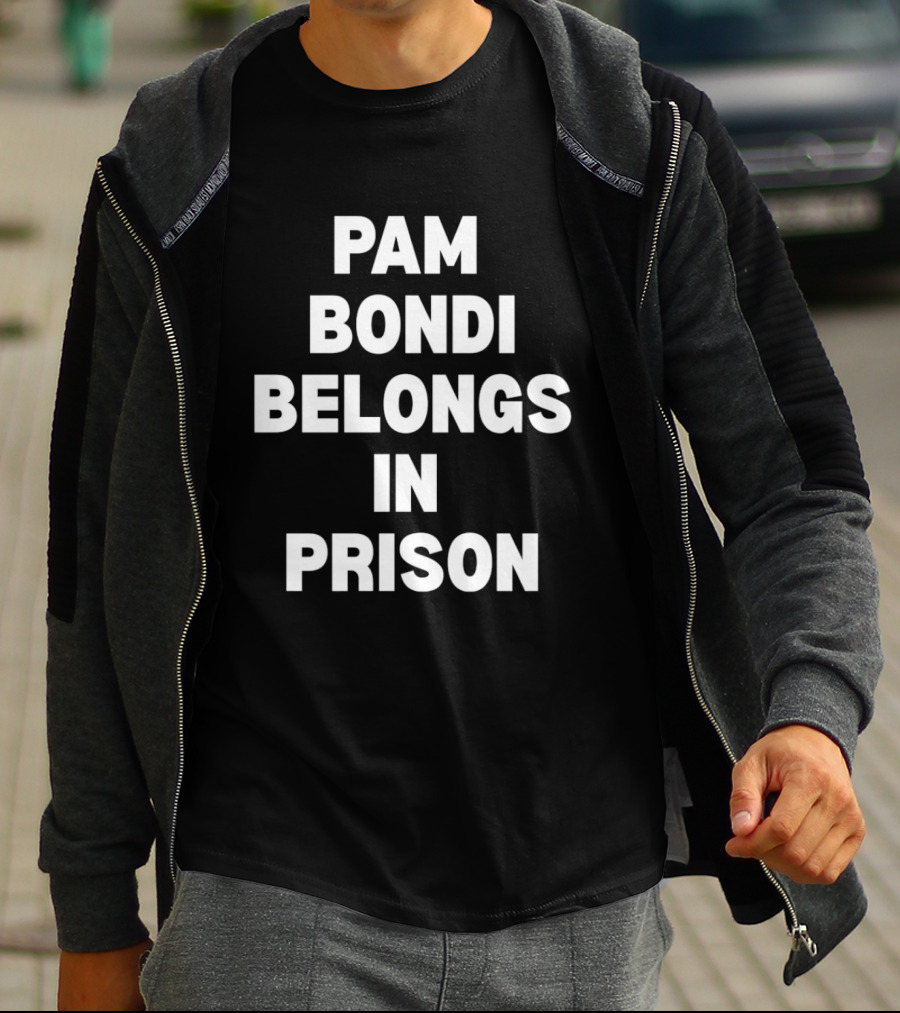 Pam Bondi Belongs In Prison T-Shirt