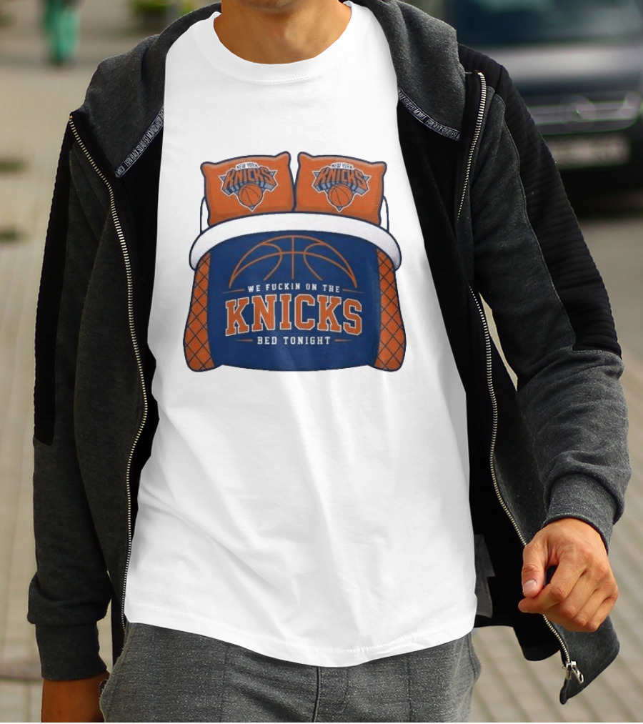 New York Knicks We Fuckin On The Knicks Bed Tonight Basketball T-Shirt