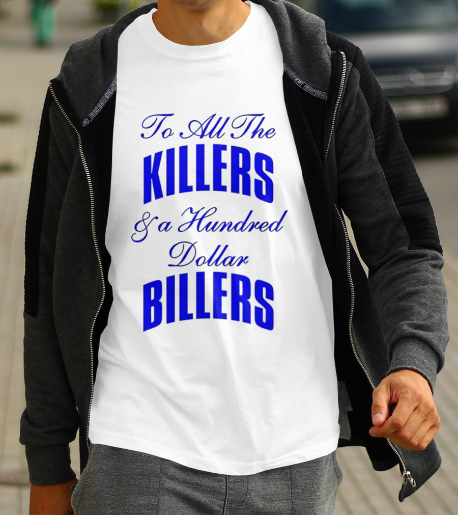To All The Killers And A Hundred Dollar Billers Bold Blue T-Shirt