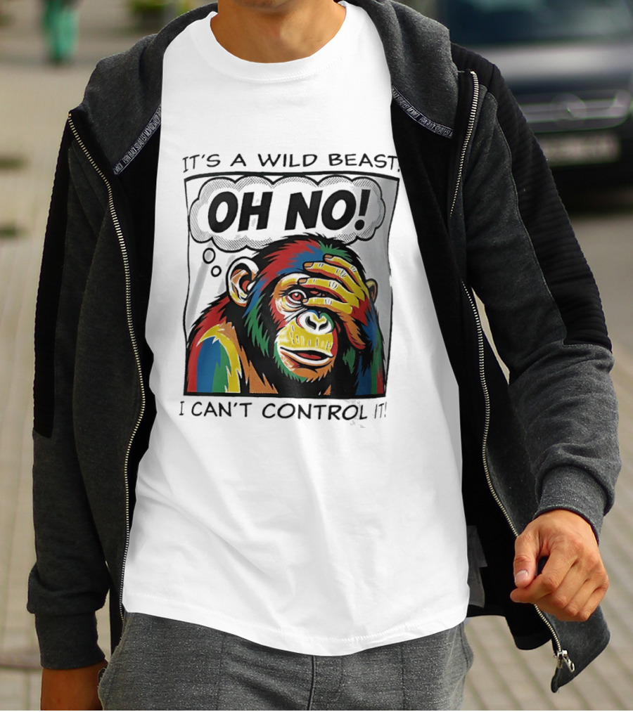 It's A Wild Beast Oh No I Can't Control It Chimpanzee Pop T-Shirt
