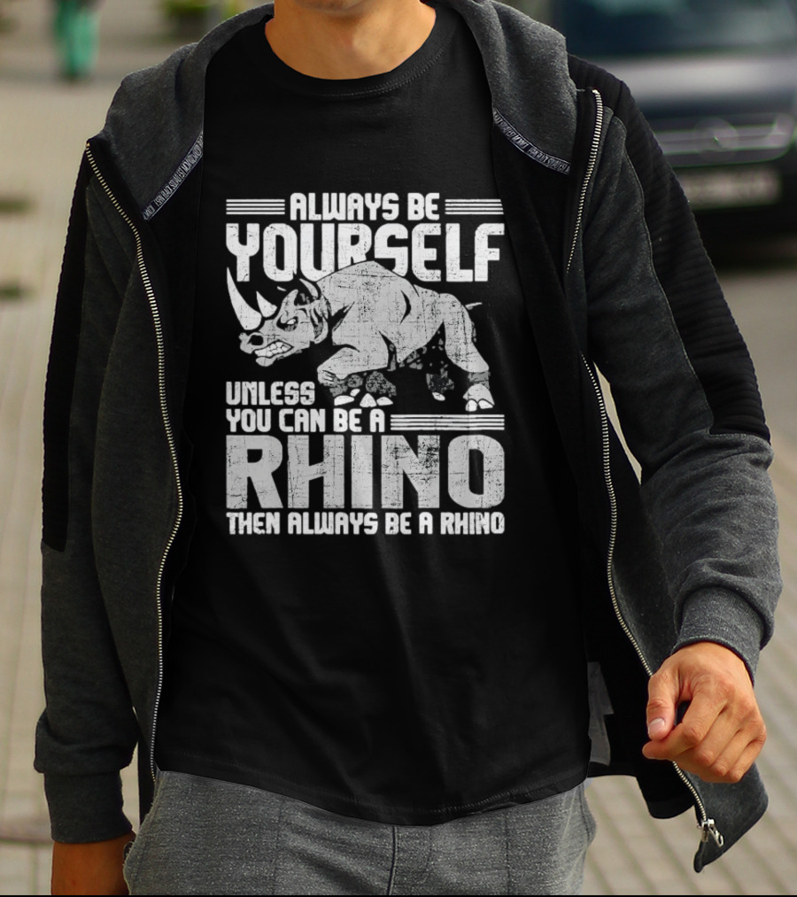 Always Be Yourself Unless You Can Be A Rhino Then Always Be A Rhino T-Shirt
