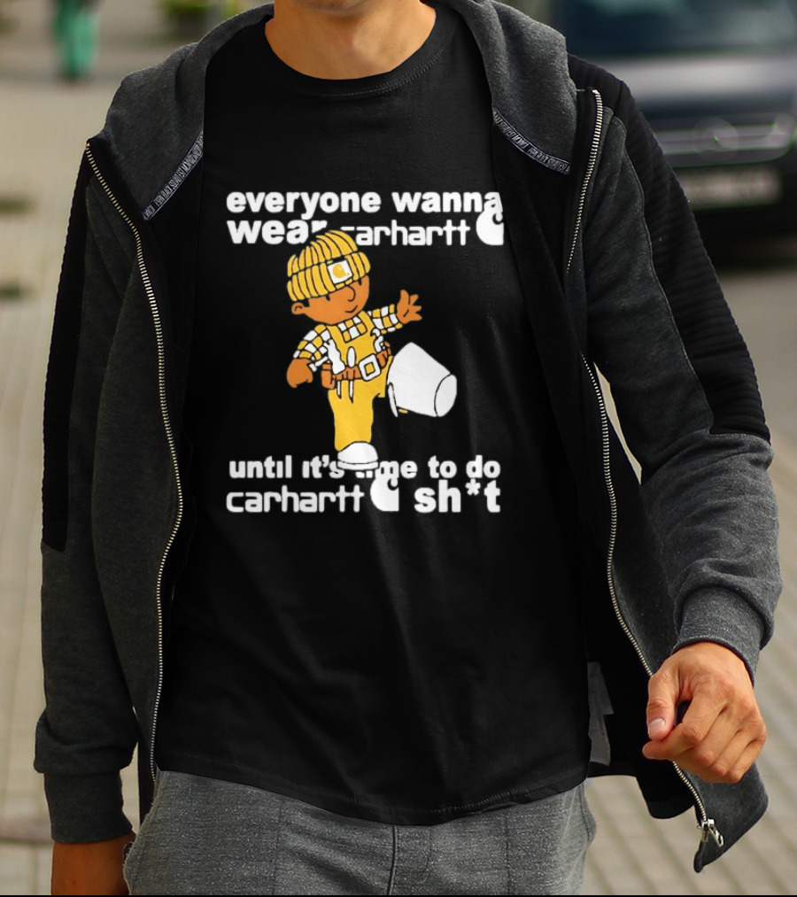 Everyone Wanna Wear Carhartt Until It's Time To Do Carhartt Sh*t Cartoon Worker T-Shirt