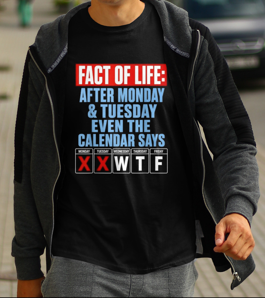Fact Of Life After Monday Tuesday Even The Calendar Says WTF T-Shirt