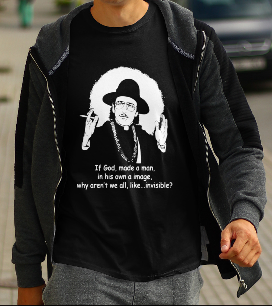 Father Guido Sarducci If God Made Man In His Own Image Why Aren't We All Invisible T-Shirt