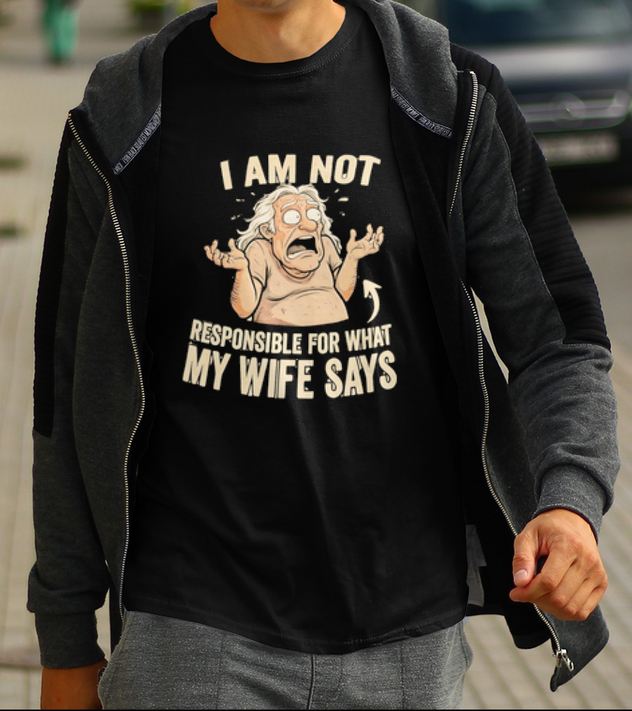 I Am Not Responsible For What My Wife Says T-Shirt