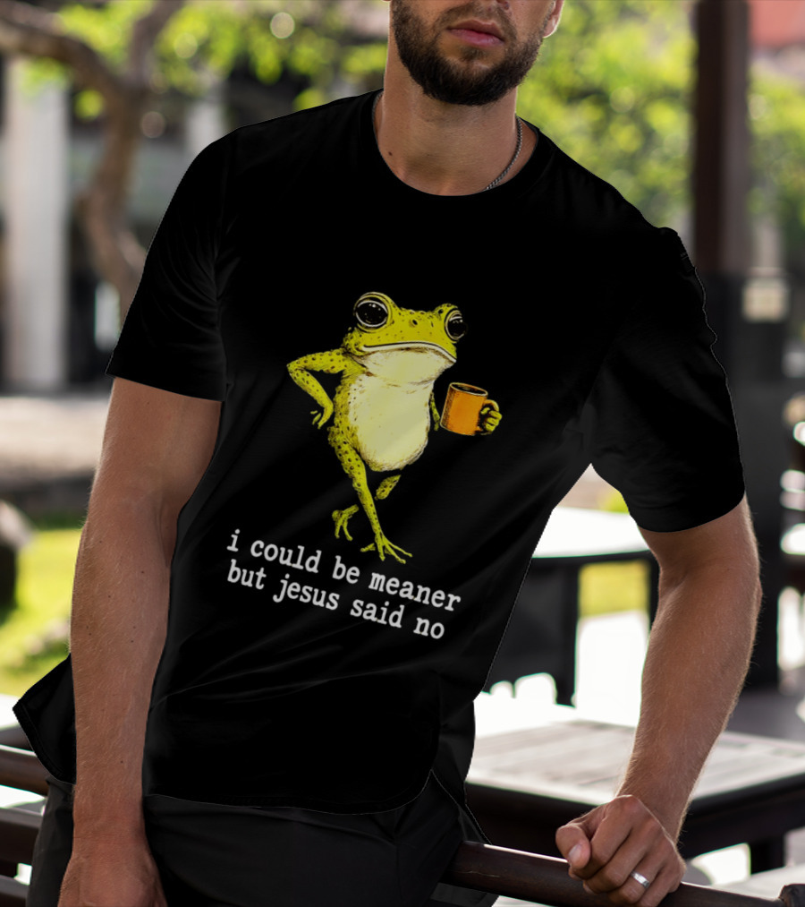 I Could Be Meaner Cartoon Frog With Coffee Jesus Said No T-Shirt
