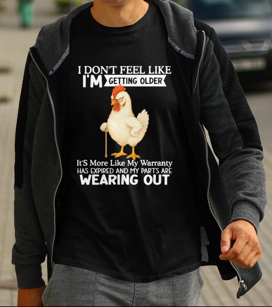 I Don't Feel Like I'm Getting Older Funny Cartoon Chicken My Warranty Has Expired And Parts Are Wearing Out T-Shirt
