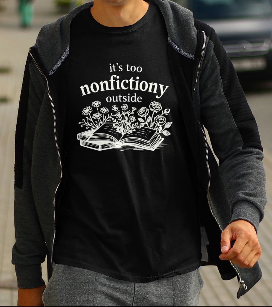 Its Too Nonfictiony Outside Flowers And Open Book T-Shirt