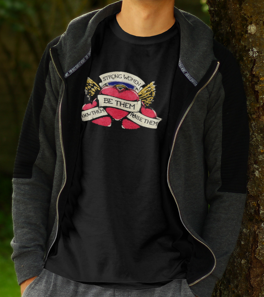 Strong Women Be Them Know Them Raise Them Heart And Wings T-Shirt