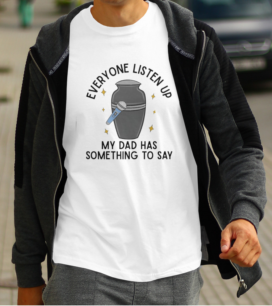 Everyone Listen Up My Dad Has Something To Say Microphone And Urn T-Shirt