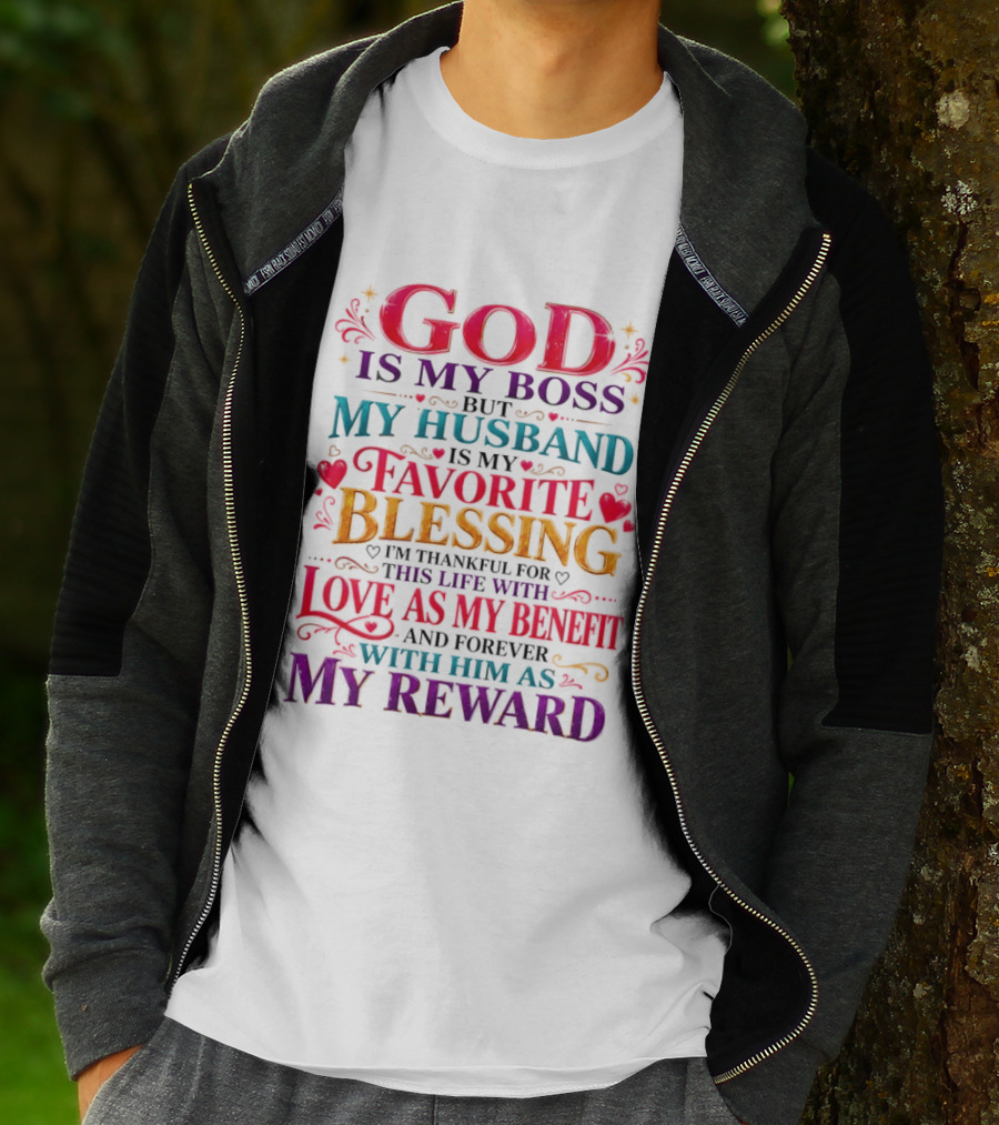 God Is My Boss My Husband Is My Favorite Blessing Thankful For This Life With Love As My Benefit Forever With Him As My Reward T-Shirt