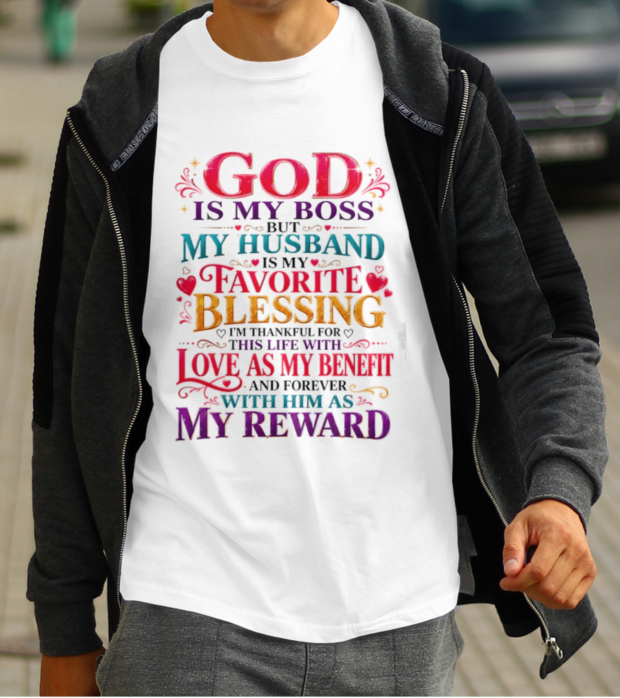 God Is My Boss My Husband Is My Favorite Blessing Thankful For This Life With Love As My Benefit Forever With Him As My Reward T-Shirt
